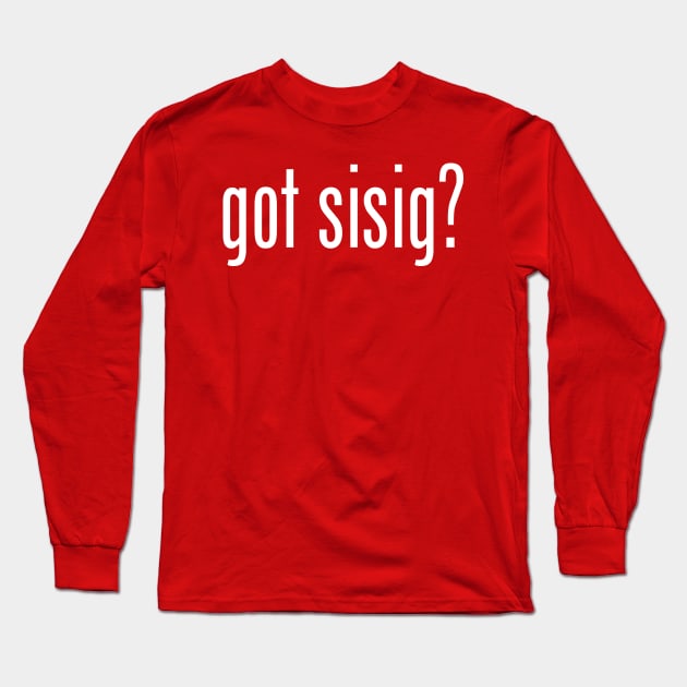 Got Sisig? Filipino Food Humor Design by AiReal Apparel Long Sleeve T-Shirt by airealapparel